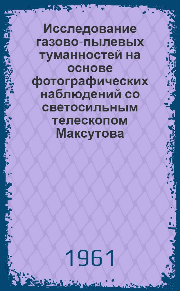 Исследование газово-пылевых туманностей на основе фотографических наблюдений со светосильным телескопом Максутова : Доклад о совокупности работ, представляемых в качестве дис. на соискание учен. степени доктора физ.-мат. наук