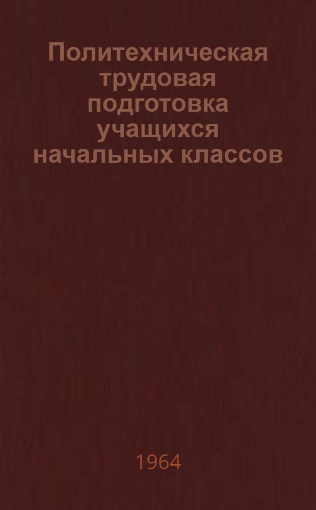 Политехническая трудовая подготовка учащихся начальных классов : Автореферат дис. на соискание учен. степени кандидата пед. наук