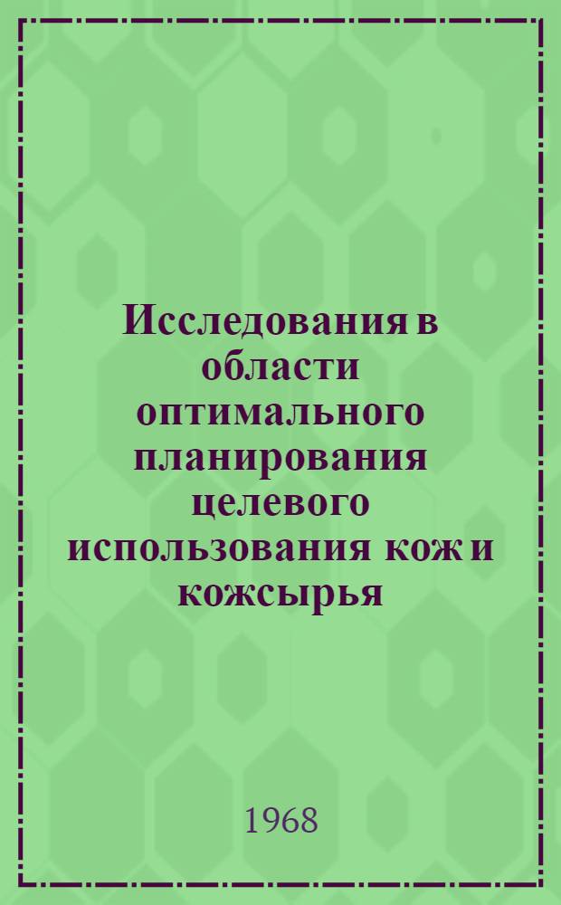 Исследования в области оптимального планирования целевого использования кож и кожсырья : (Специальность № 594 "Экономика, организация и планирование легкой пром-сти") : Автореферат дис. на соискание учен. степени канд. техн. наук