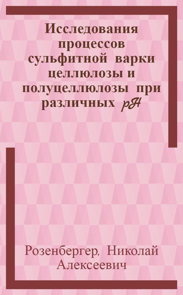 Исследования процессов сульфитной варки целлюлозы и полуцеллюлозы при различных pH : Автореферат дис. на соискание учен. степени доктора техн. наук