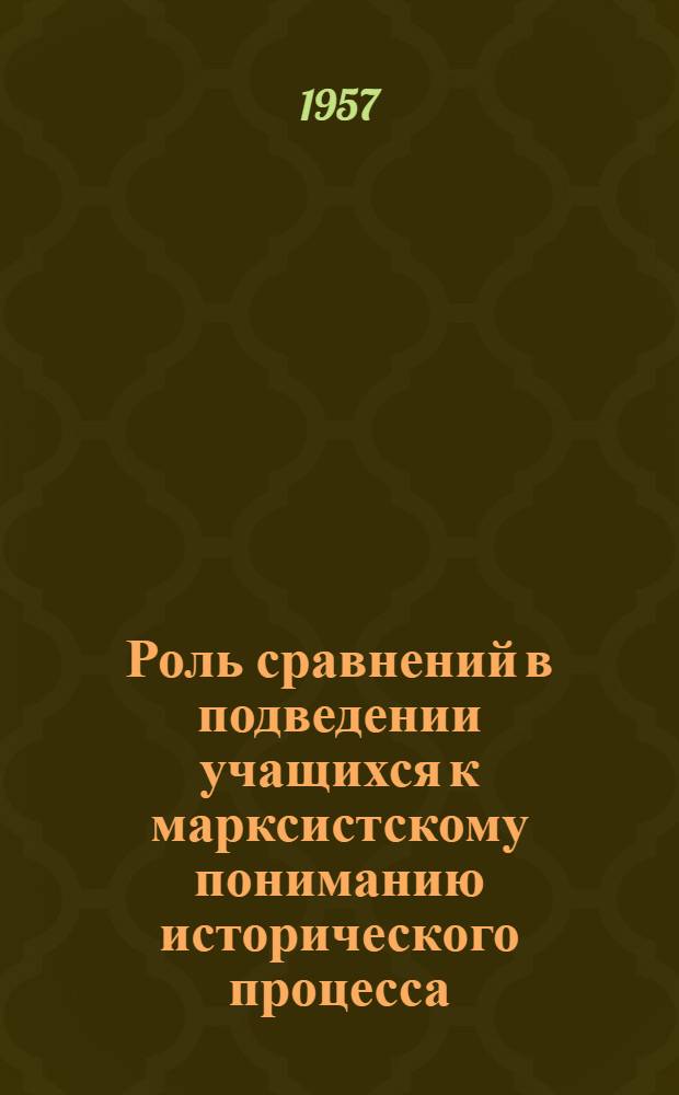 Роль сравнений в подведении учащихся к марксистскому пониманию исторического процесса : (На материале курса истории СССР IX класса) : Автореферат дис. на соискание учен. степени кандидата пед. наук (по методике истории)