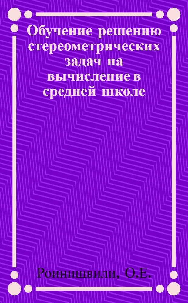 Обучение решению стереометрических задач на вычисление в средней школе : Автореферат дис. на соискание учен. степени кандидата пед. наук по методике математики