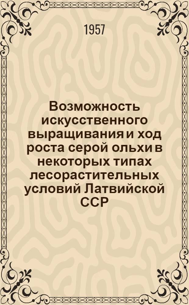 Возможность искусственного выращивания и ход роста серой ольхи в некоторых типах лесорастительных условий Латвийской ССР : Автореферат дис. на соискание учен. степени кандидата с.-х. наук