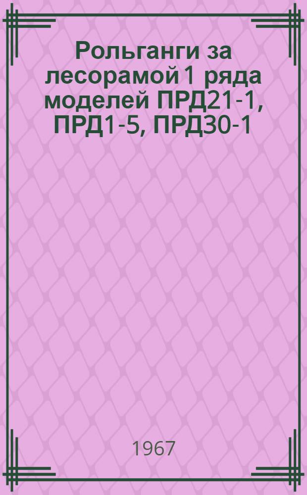 Рольганги за лесорамой 1 ряда моделей ПРД21-1, ПРД1-5, ПРД30-1 : Паспорт и руководство по эксплуатации