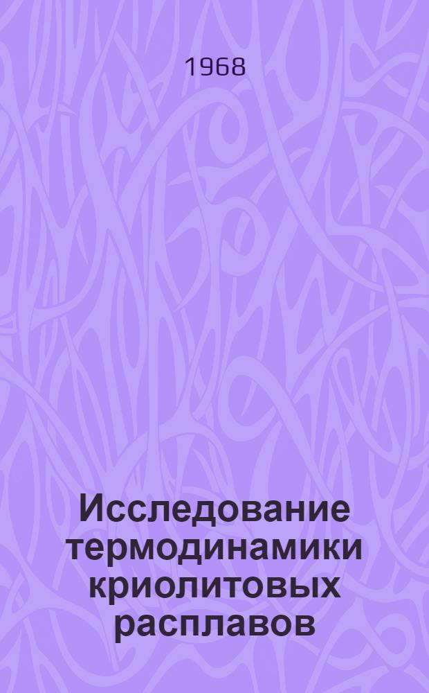 Исследование термодинамики криолитовых расплавов (равновесие твердое-жидкость, энтальтия растворения глинозема, равновесие жидкость-пар)