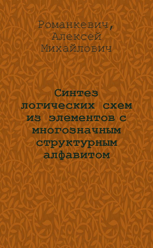 Синтез логических схем из элементов с многозначным структурным алфавитом : Автореферат дис. на соискание учен. степени канд. техн. наук