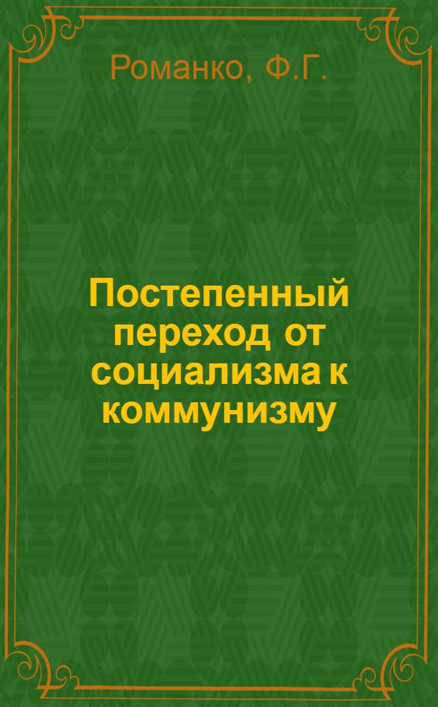 Постепенный переход от социализма к коммунизму : (Лекции по полит. экономии)