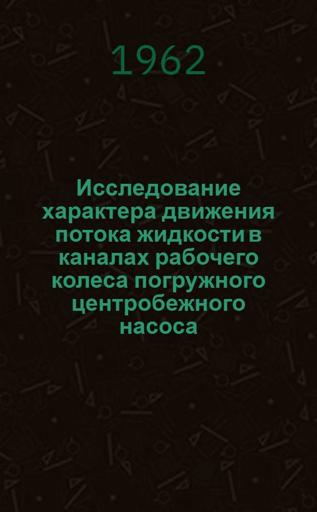 Исследование характера движения потока жидкости в каналах рабочего колеса погружного центробежного насоса : Автореферат дис. на соискание учен. степени кандидата техн. наук
