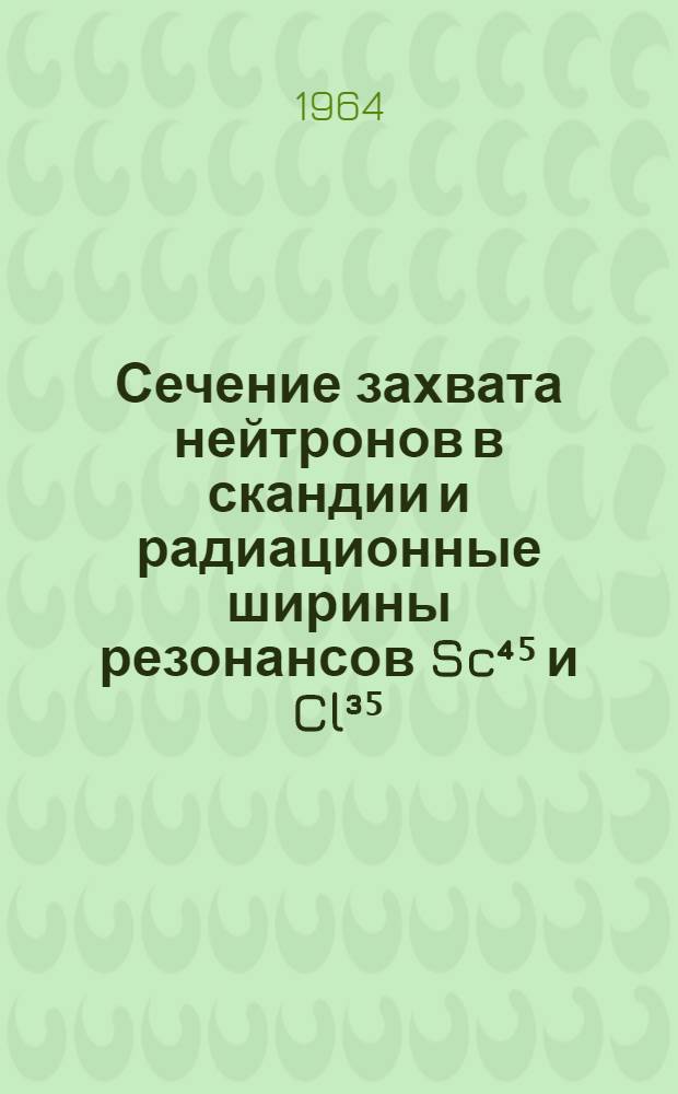 Сечение захвата нейтронов в скандии и радиационные ширины резонансов Sc⁴⁵ и Cl³⁵