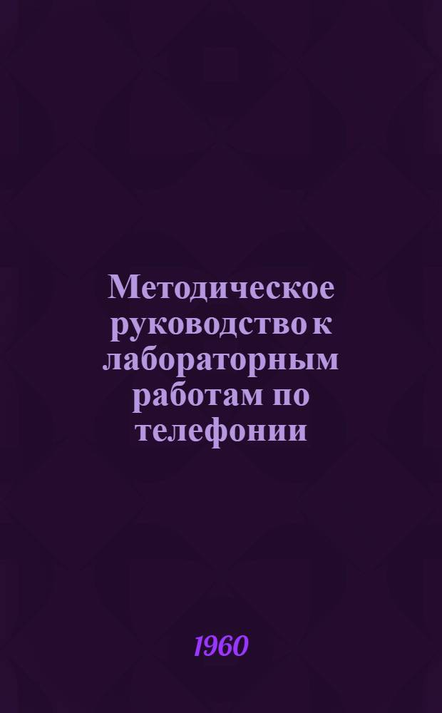Методическое руководство к лабораторным работам по телефонии : Аппаратура междугородной и сельской телефонной связи : (Работы № 41-45)