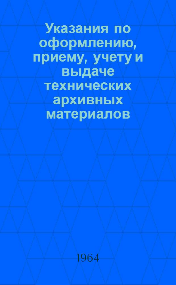 Указания по оформлению, приему, учету и выдаче технических архивных материалов