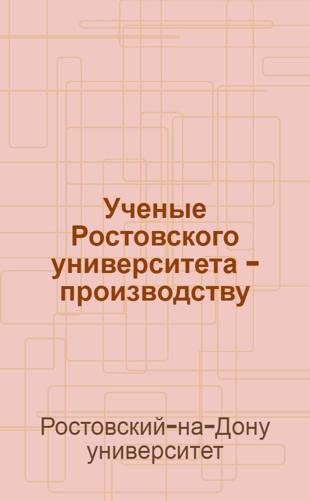 Ученые Ростовского университета - производству : Ориентировочный перечень работ