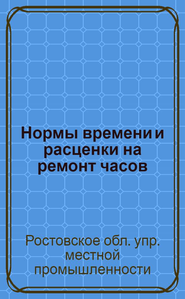 Нормы времени и расценки на ремонт часов : Утв. 24/XII 1960 г