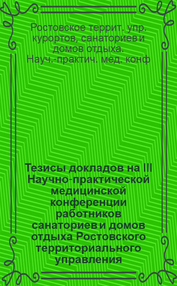 Тезисы докладов на III Научно-практической медицинской конференции работников санаториев и домов отдыха Ростовского территориального управления. 17-18 сентября 1959 г.