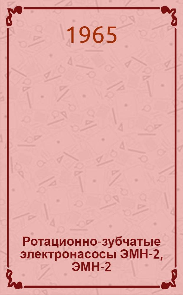 Ротационно-зубчатые электронасосы ЭМН-2, ЭМН-2/1-11, РЗ-30а : Описание и инструкция по эксплуатации