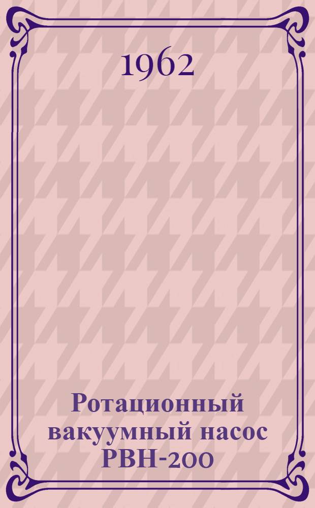 Ротационный вакуумный насос РВН-200 : Краткая инструкция по уходу и эксплуатации