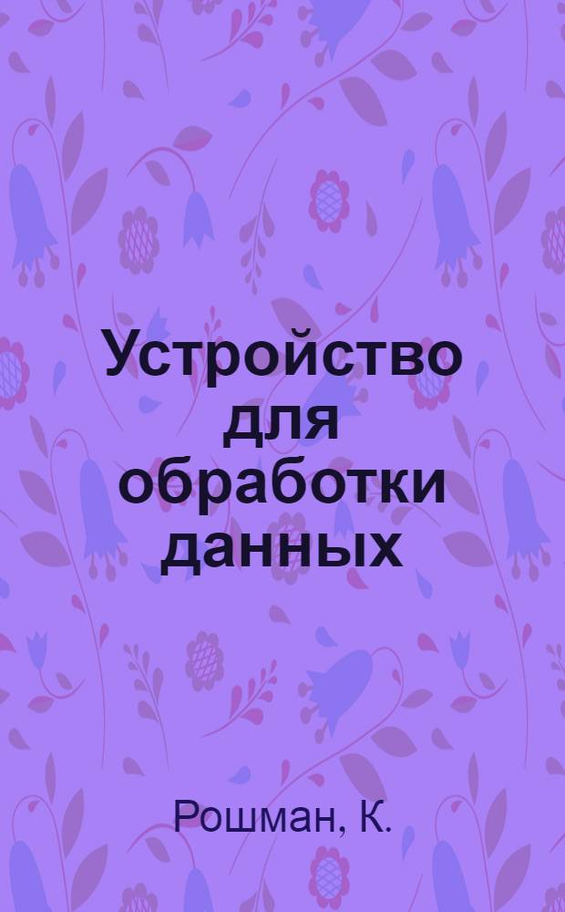 Устройство для обработки данных : Пер. с нем