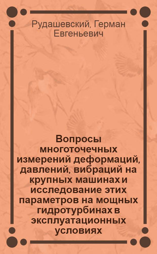 Вопросы многоточечных измерений деформаций, давлений, вибраций на крупных машинах и исследование этих параметров на мощных гидротурбинах в эксплуатационных условиях : Автореферат дис., представл. на соискание учен. степени доктора техн. наук