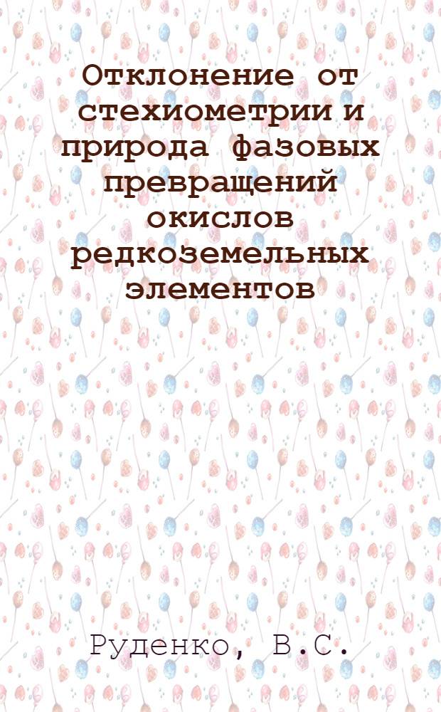 Отклонение от стехиометрии и природа фазовых превращений окислов редкоземельных элементов : Автореферат дис. на соискание учен. степени канд. техн. наук : (057)