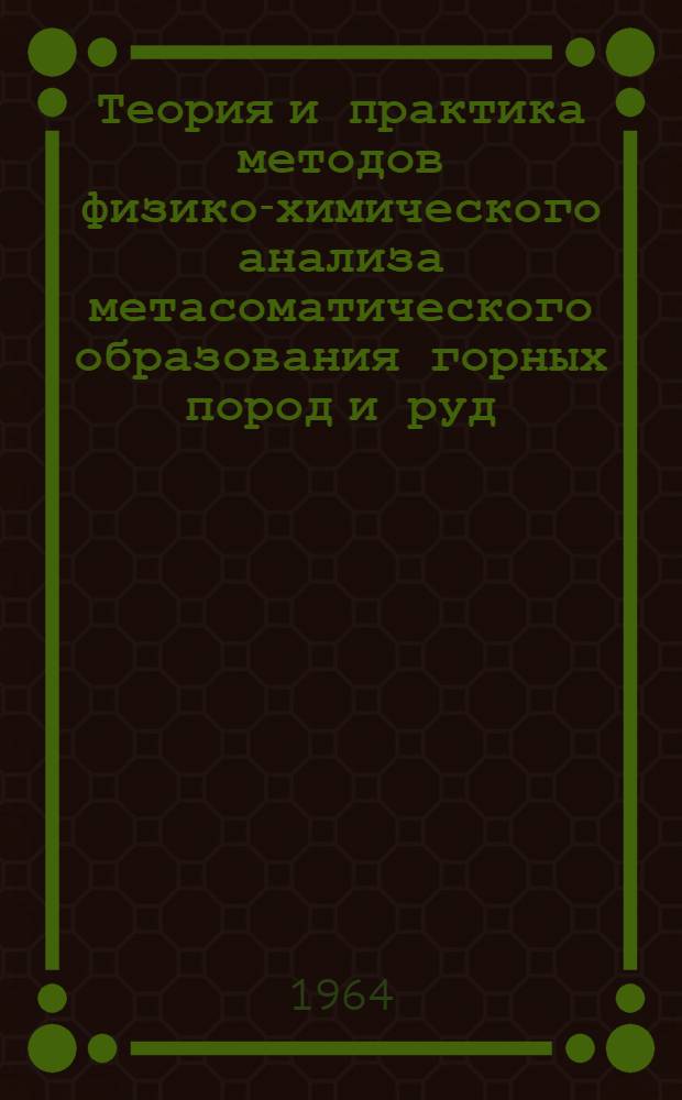 Теория и практика методов физико-химического анализа метасоматического образования горных пород и руд : Автореферат дис. на соискание учен. степени кандидата геол.-минералогич. наук