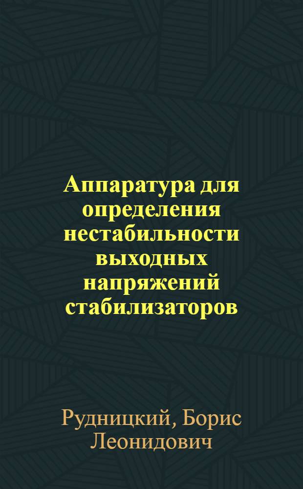 Аппаратура для определения нестабильности выходных напряжений стабилизаторов : Автореферат дис. на соискание учен. степени кандидата техн. наук