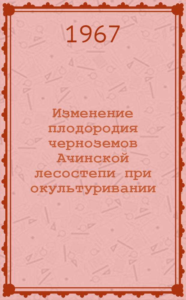 Изменение плодородия черноземов Ачинской лесостепи при окультуривании : Автореферат дис. на соискание учен. степени канд. с.-х. наук