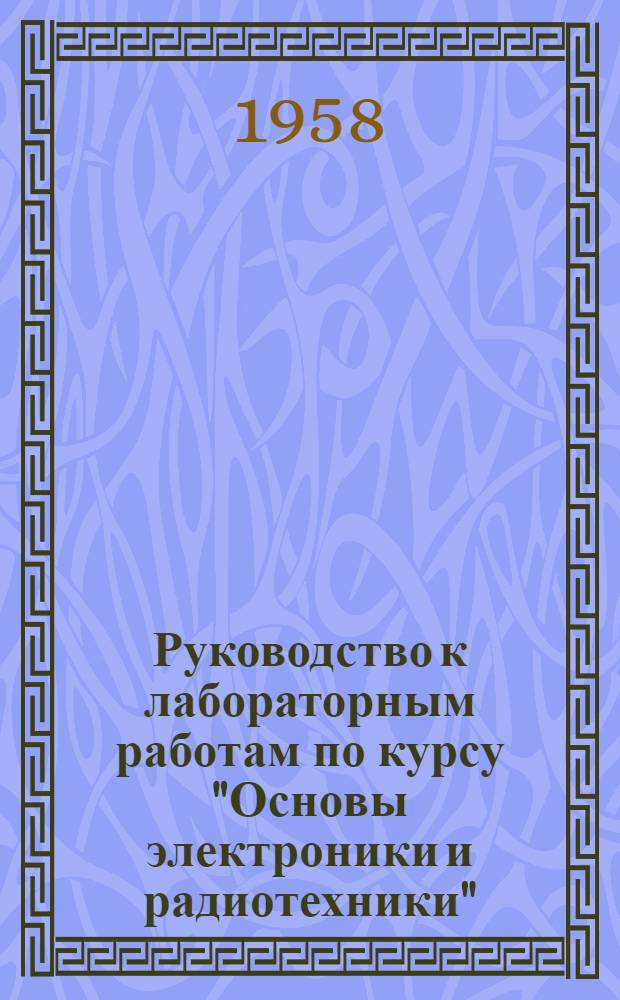 Руководство к лабораторным работам по курсу "Основы электроники и радиотехники" : (Для нерадиотехн. специальностей)