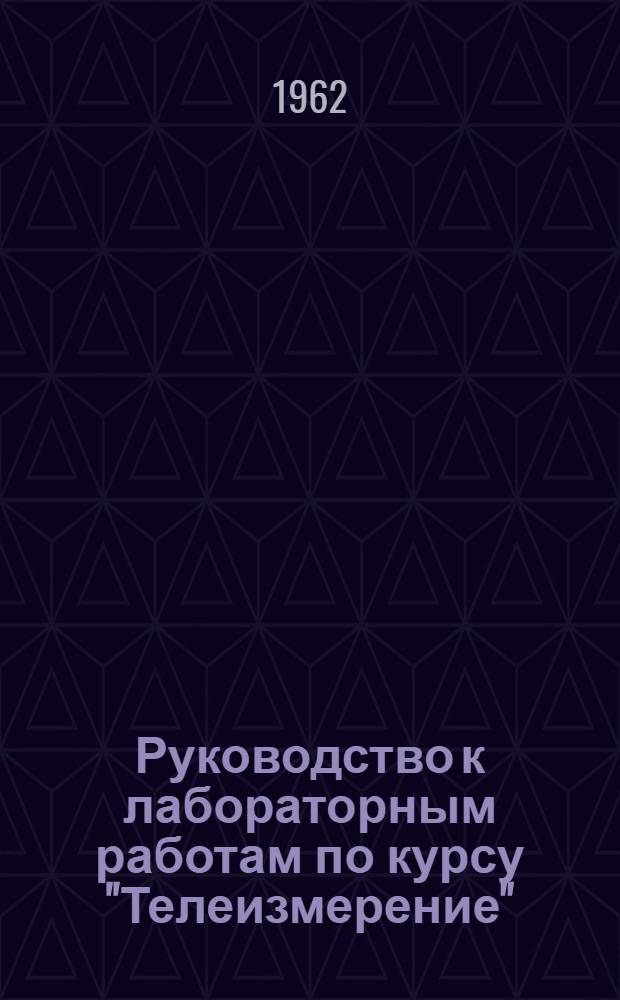 Руководство к лабораторным работам по курсу "Телеизмерение" : Для студентов электрофиз. фак. специальности "Автоматика и телемеханика"