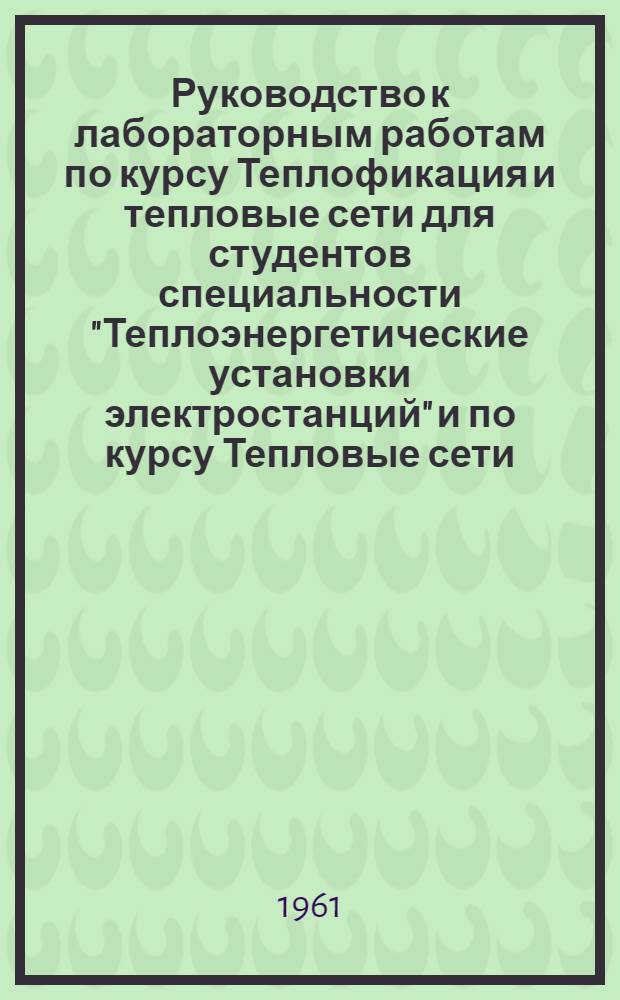 Руководство к лабораторным работам по курсу Теплофикация и тепловые сети для студентов специальности "Теплоэнергетические установки электростанций" и по курсу Тепловые сети, отопление и вентиляция для студентов специальности "Промышленная теплоэнергетика"