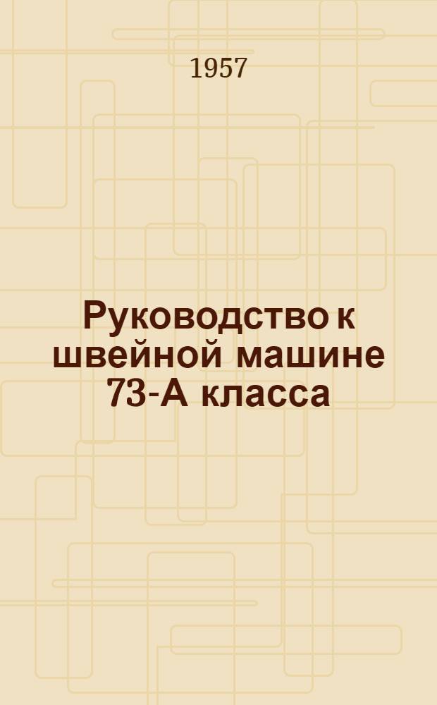 Руководство к швейной машине 73-А класса