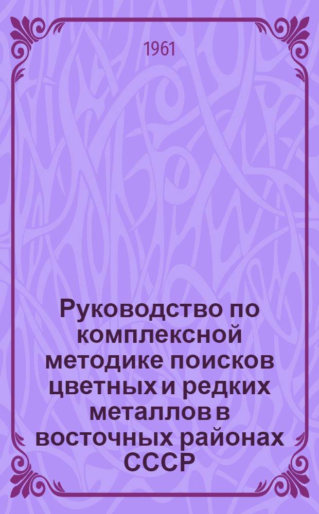Руководство по комплексной методике поисков цветных и редких металлов в восточных районах СССР