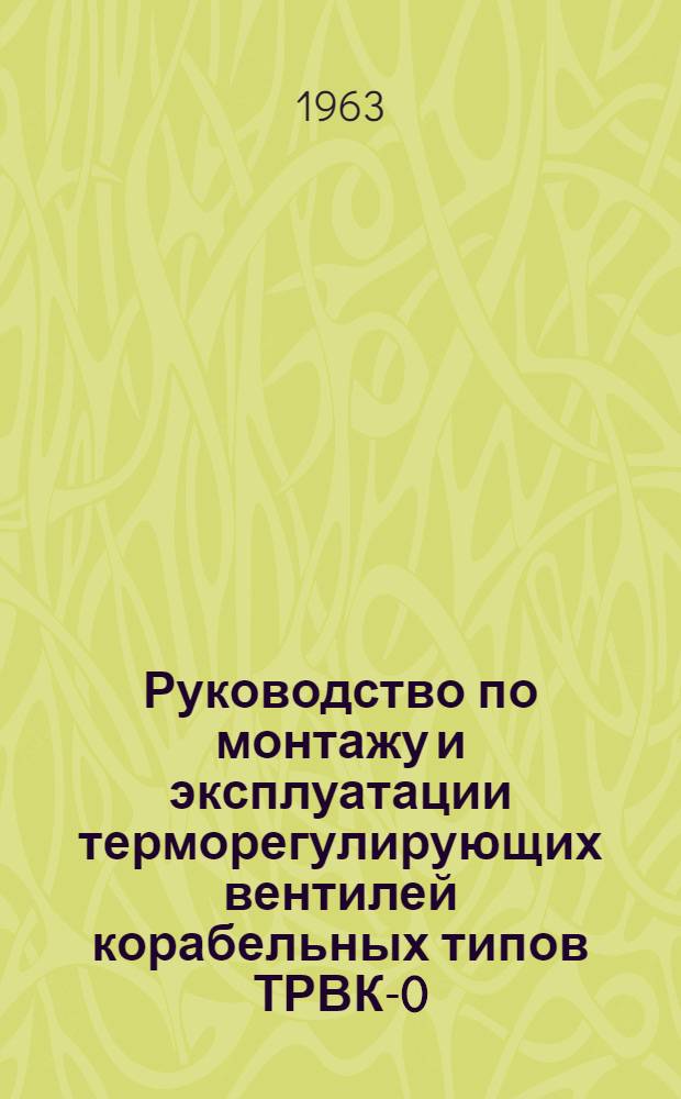 Руководство по монтажу и эксплуатации терморегулирующих вентилей корабельных типов ТРВК-0,5; ТРВК-1; ТРВК-2
