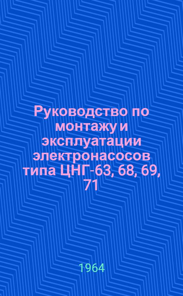 Руководство по монтажу и эксплуатации электронасосов типа ЦНГ-63, 68, 69, 71