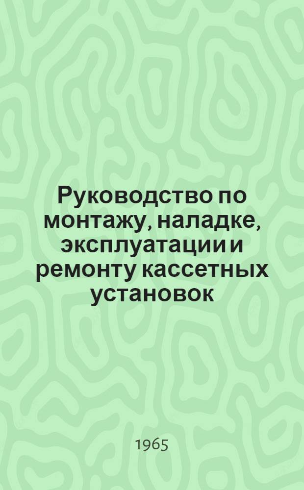 Руководство по монтажу, наладке, эксплуатации и ремонту кассетных установок : Шифр 2382