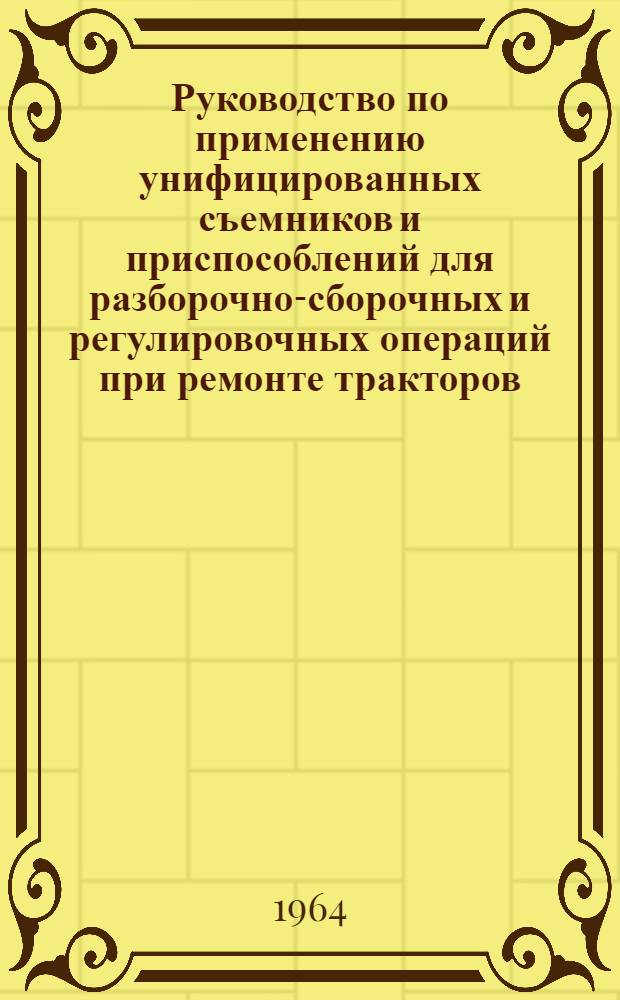 Руководство по применению унифицированных съемников и приспособлений для разборочно-сборочных и регулировочных операций при ремонте тракторов