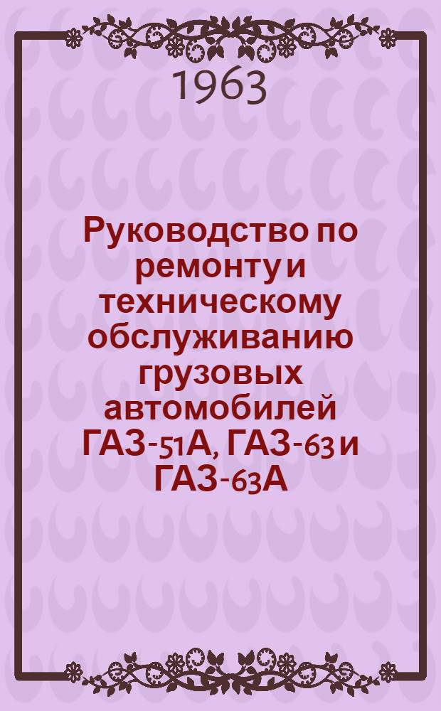 Руководство по ремонту и техническому обслуживанию грузовых автомобилей ГАЗ-51А, ГАЗ-63 и ГАЗ-63А