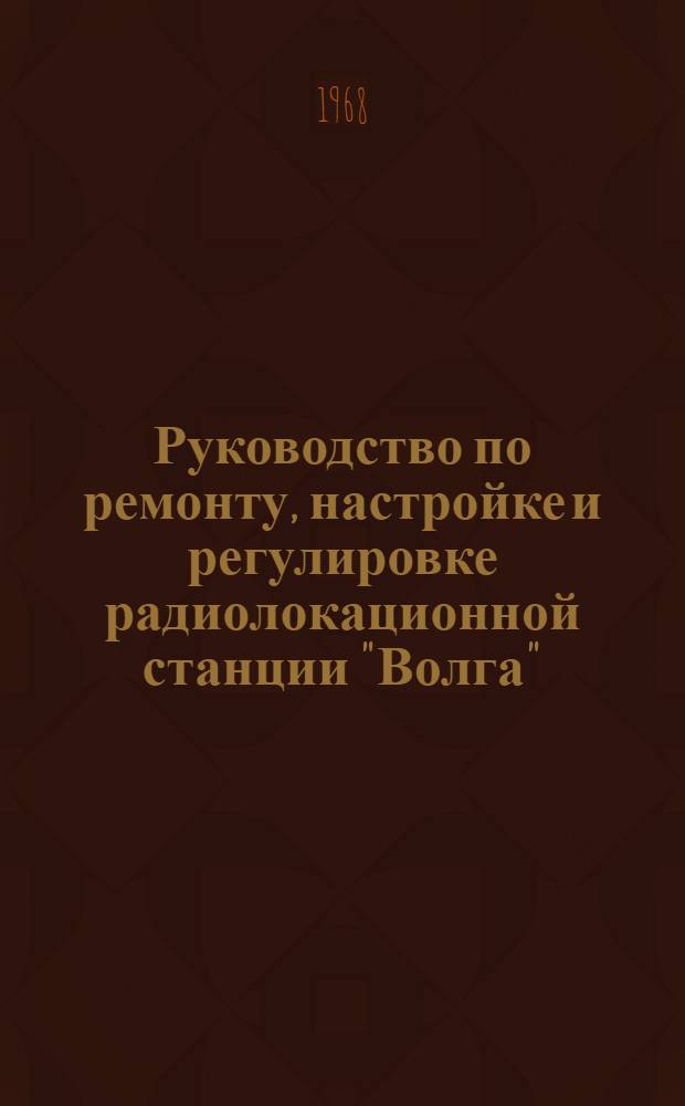 Руководство по ремонту, настройке и регулировке радиолокационной станции "Волга"