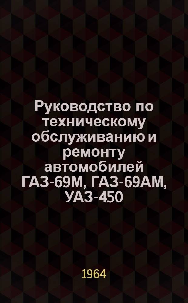 Руководство по техническому обслуживанию и ремонту автомобилей ГАЗ-69М, ГАЗ-69АМ, УАЗ-450, УАЗ-450А и УАЗ-450Д
