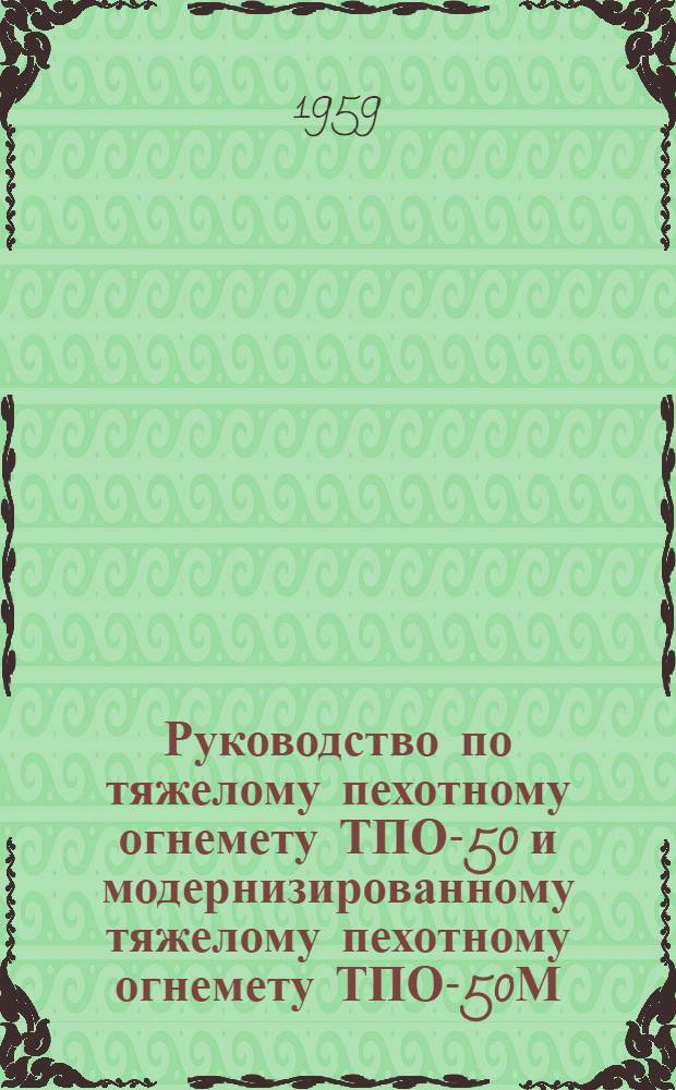 Руководство по тяжелому пехотному огнемету ТПО-50 и модернизированному тяжелому пехотному огнемету ТПО-50М