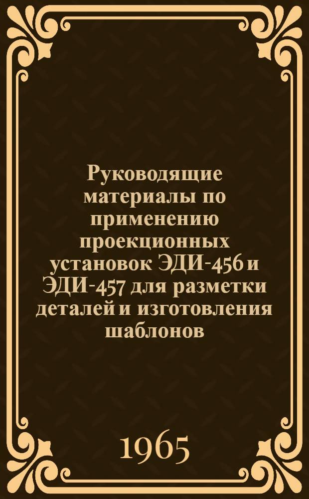 Руководящие материалы по применению проекционных установок ЭДИ-456 и ЭДИ-457 для разметки деталей и изготовления шаблонов : 74011-413-65