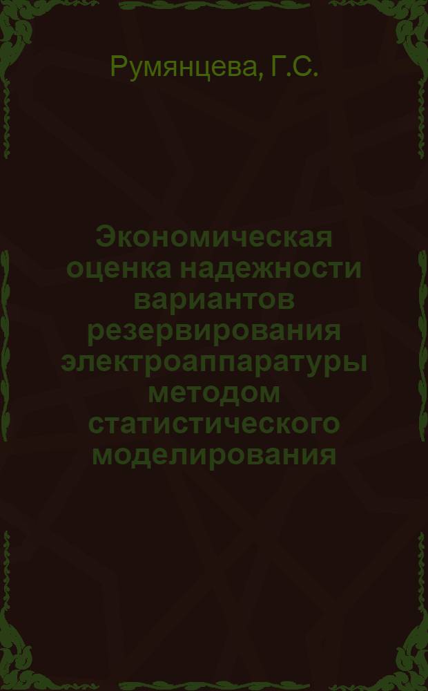 Экономическая оценка надежности вариантов резервирования электроаппаратуры методом статистического моделирования : 596 - экономика, организация и планирование нар. хоз-ва по отраслям машиностроения : Автореферат дис. на соискание учен. степени канд. экон. наук