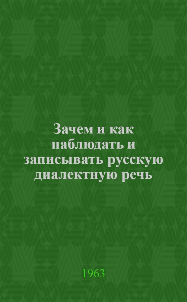 Зачем и как наблюдать и записывать русскую диалектную речь : Руководство для студентов во время полевой практики по рус. диалектологии