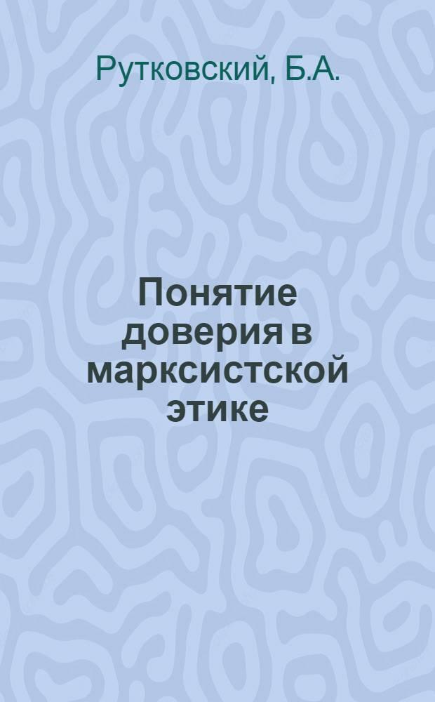 Понятие доверия в марксистской этике : Автореферат дис. на соискание учен. степени канд. филос. наук