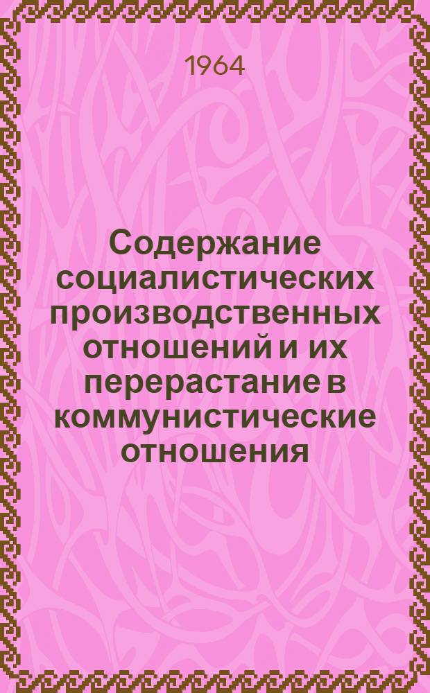 Содержание социалистических производственных отношений и их перерастание в коммунистические отношения : Автореферат дис. на соискание учен. степени кандидата экон. наук