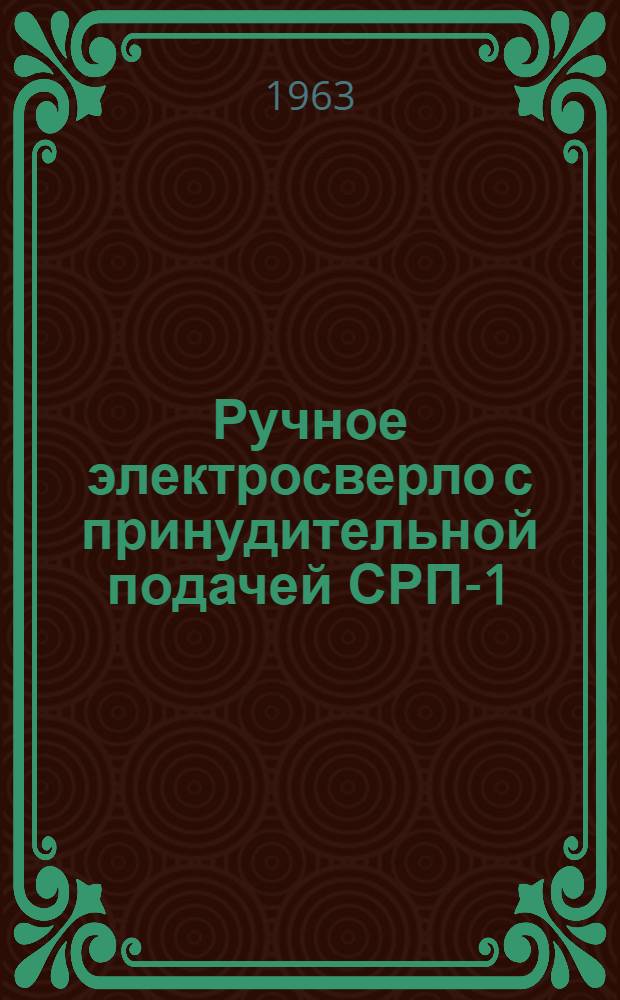 Ручное электросверло с принудительной подачей СРП-1 : Руководство по уходу и эксплуатации