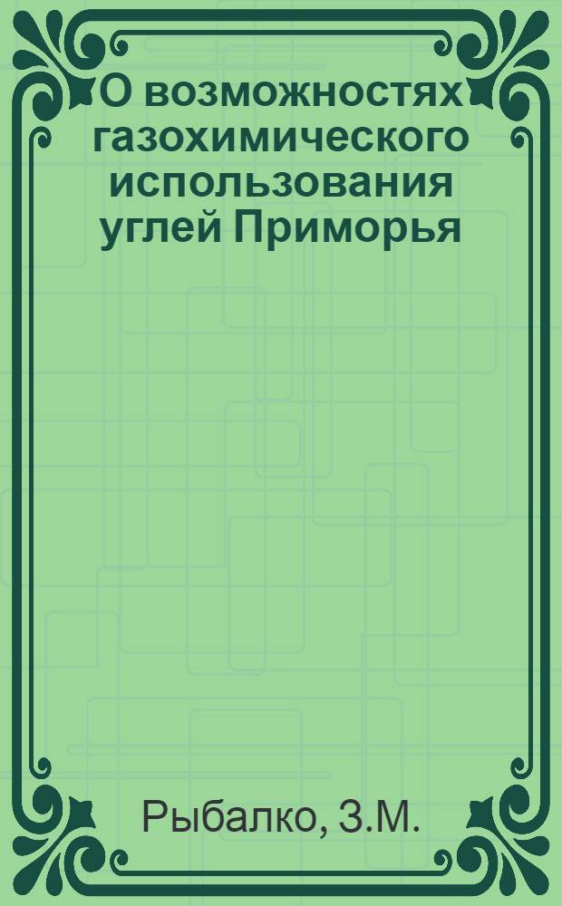 О возможностях газохимического использования углей Приморья : (Доклад на секции химии Совещания по развитию производит. сил Приморского края)