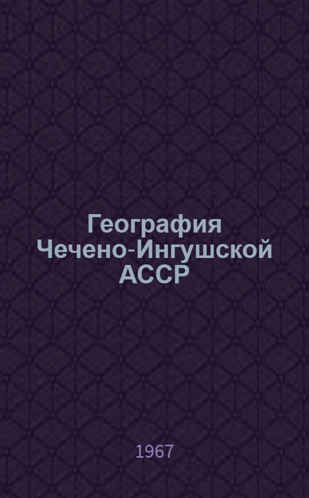 География Чечено-Ингушской АССР : Учеб. пособие по географии для учащихся 8 классов школ Чечено-Ингуш. АССР