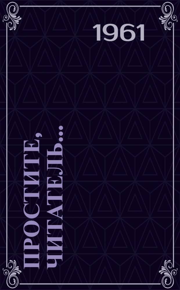 Простите, читатель... : Фельетоны и рассказы