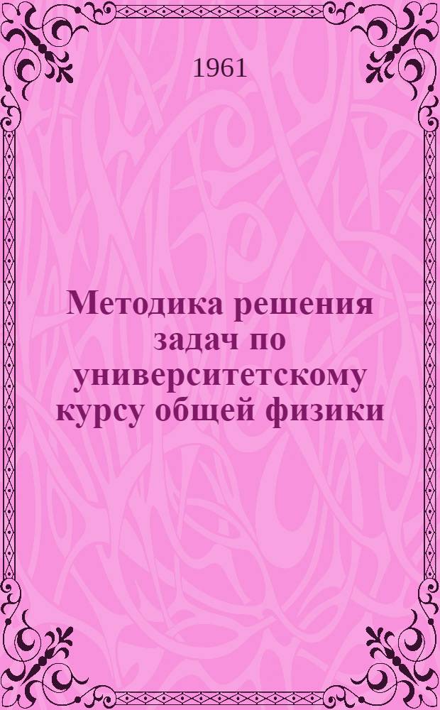 Методика решения задач по университетскому курсу общей физики