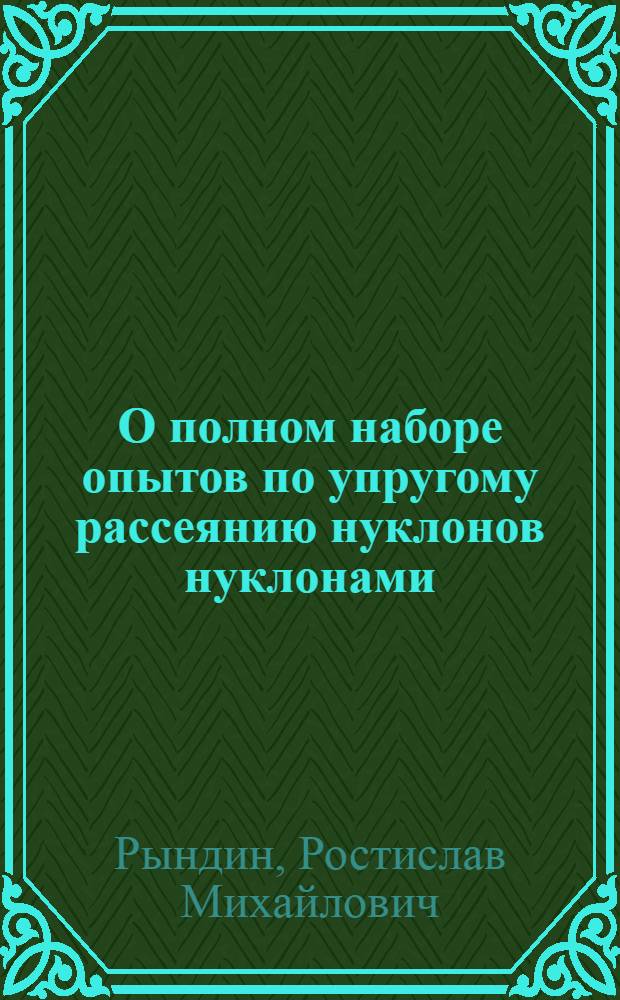 О полном наборе опытов по упругому рассеянию нуклонов нуклонами : Автореферат дис. на соискание учен. степени кандидата физ.-мат. наук